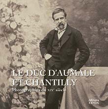 LE DUC D'AUMALE ET CHANTILLY – Photographies du XIXe siècle